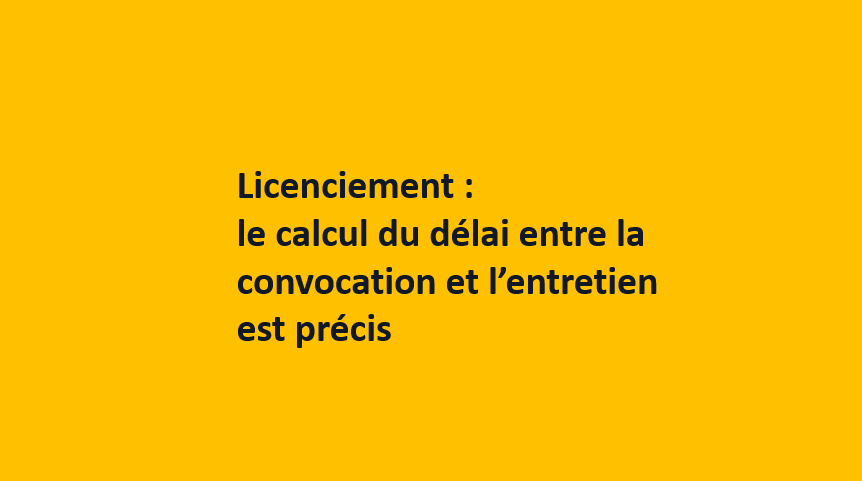 Licenciement : le calcul du délai entre la convocation et l’entretien est précis